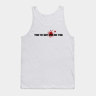 A - You've got red on you. Tank Top